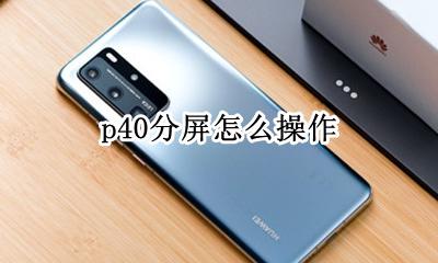 p40分屏怎么分 p40分屏怎么操作