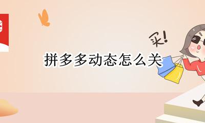 拼多多动态怎么关 拼多多怎么关闭动态