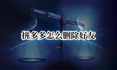 拼多多怎么删除好友 拼多多删除好友怎么删