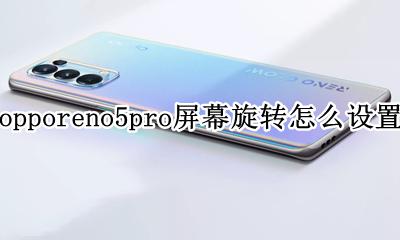 opporeno5怎么设置旋转屏幕 opporeno5pro屏幕旋转怎么设置