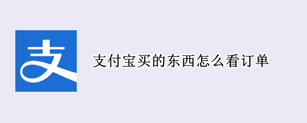 支付宝买的东西怎么看订单