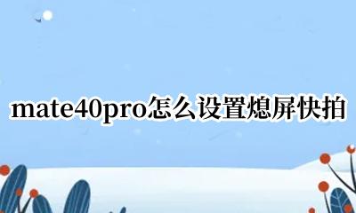 mate40pro拍慢动作 mate40pro怎么设置熄屏快拍