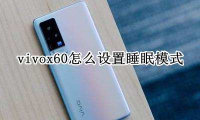 vivox60怎么设置睡眠模式 vivox60pro怎么设置永不休眠