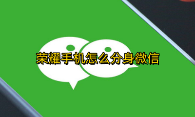 荣耀手机怎么分身微信 荣耀手机分身微信长什么样