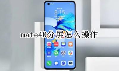 mate40分屏怎么操作 mate40怎么开启分屏
