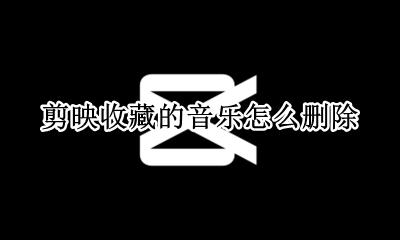 剪映收藏的音乐怎么删除 剪映怎么取消收藏的音乐