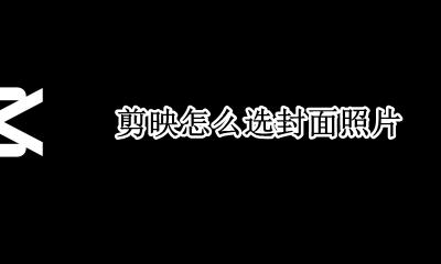 剪映怎么做封面照 剪映怎么选封面照片