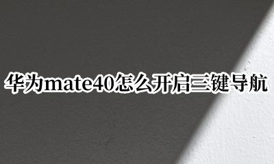 华为mate40pro三键导航 华为mate40怎么开启三键导航