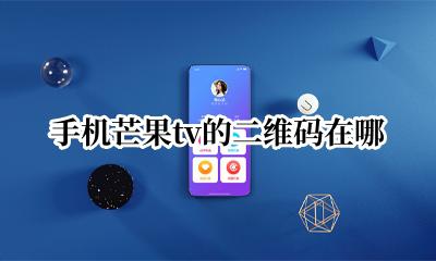 手机芒果tv的二维码在哪 芒果tv手机上的二维码在哪