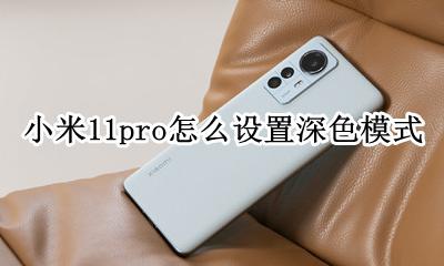 小米11pro怎么设置深色模式 小米11pro怎么关闭深色模式