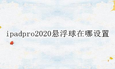 ipad2020怎么设置悬浮球 ipadpro2020悬浮球在哪设置