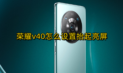 荣耀v40抬起亮屏在哪 荣耀v40怎么设置抬起亮屏