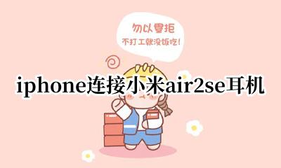 小米耳机air2 se怎么连接苹果 iphone连接小米air2se耳机