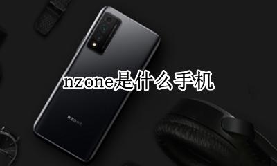 nzone是什么手机 nzone是什么牌子手机s7