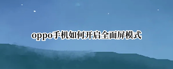 oppo手机如何开启全面屏模式