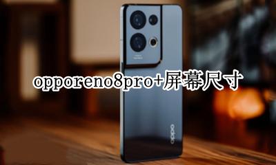 opporeno屏幕多少寸 opporeno8pro+屏幕尺寸