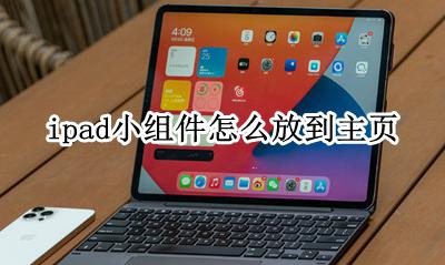 ipad小组件怎么放到主页 ipad小组件怎么放到其他页