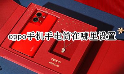 OPPO手机手电筒设置 oppo手机手电筒在哪里设置