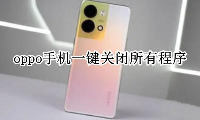 oppo手机一键关闭所有程序 oppo手机软件自动关闭怎么回事