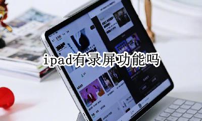 ipad有录屏功能吗 平板电脑有录屏功能吗