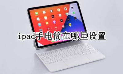iPad怎么设置手电筒 ipad手电筒在哪里设置
