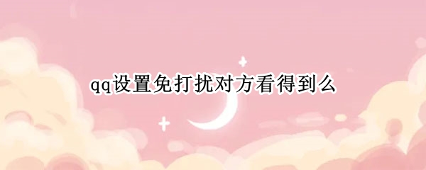 qq设置免打扰对方看得到么
