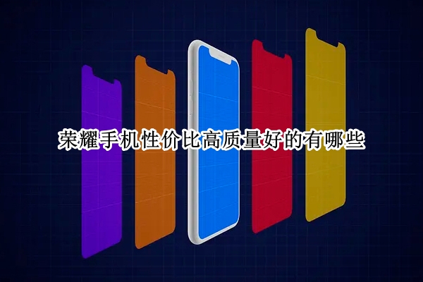 荣耀手机性价比高质量好的有哪些