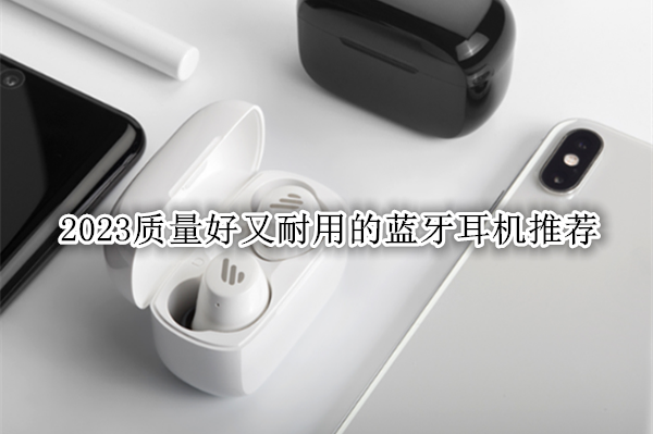 蓝牙耳机哪个品牌质量最好最耐用
