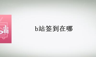 b站签到在哪 B站哪里签到