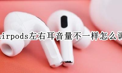 airpods左右耳电量相差很大 airpods左右耳音量不一样怎么调