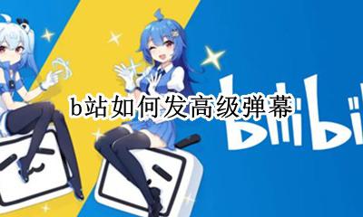 b站如何发高级弹幕 在b站怎么发高级弹幕