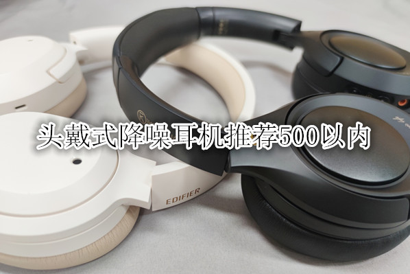 头戴式降噪耳机推荐500以内有哪些
