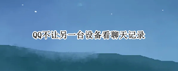 QQ不让另一台设备看聊天记录