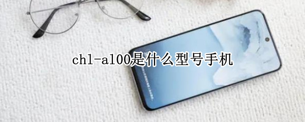 chl-al00是什么型号手机