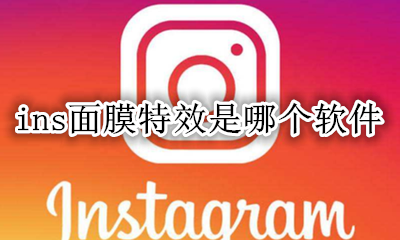 ins面膜特效是哪个软件 instagram脸部特效安卓下载