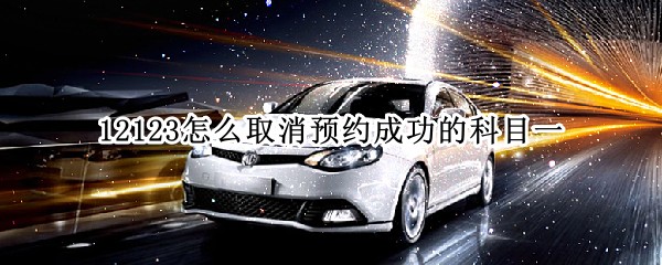 12123怎么取消预约成功的科目一