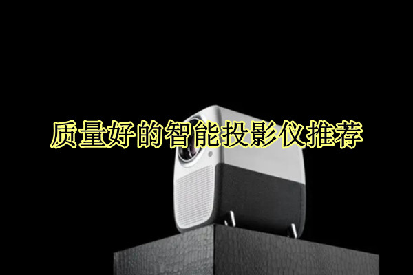 质量好的智能投影仪推荐