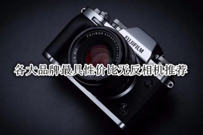各大品牌最具性价比无反相机推荐 无反相机/微单推荐