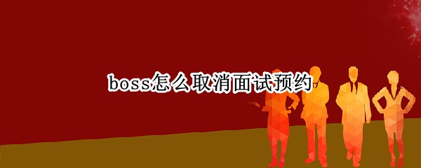 boss怎么取消面试预约