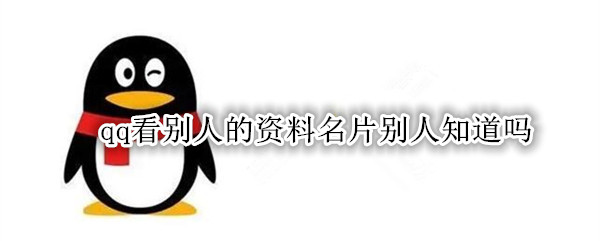 qq看别人的资料名片别人知道吗