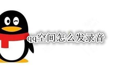 qq空间怎么发录音 qq空间如何发录音