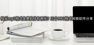 文件免费转换格式软件有哪些 音频转换mp3的软件推荐