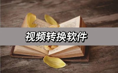 视频转换器哪个好用 免费转换视频格式的软件推荐
