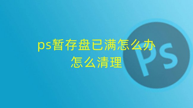 ps暂存盘在哪里清理存储空间
