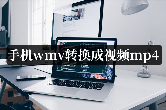 手机wmv怎么转换成视频mp4免费