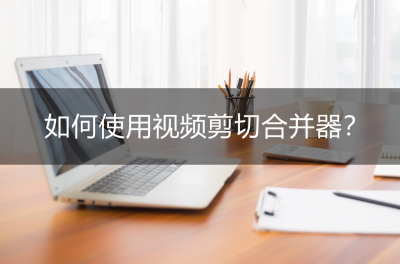 视频剪切合并器怎么剪切视频 手机裁剪视频免费软件介绍