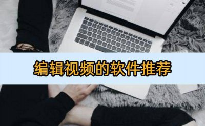 制作视频的软件有哪些 新手做短视频基础知识