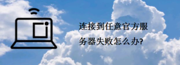 解决连接任意官方服务器失败的问题