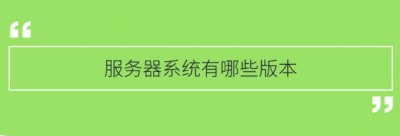 服务器系统有哪些版本 常见的服务器系统