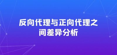 正向代理和反向代理的区别有哪些?